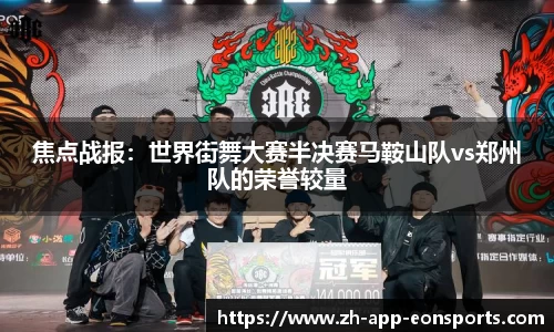 焦点战报：世界街舞大赛半决赛马鞍山队vs郑州队的荣誉较量