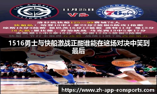 1516勇士与快船激战正酣谁能在这场对决中笑到最后