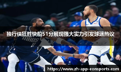 独行侠狂胜快船51分展现强大实力引发球迷热议